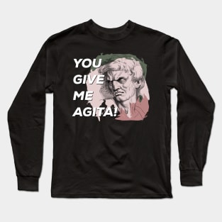 Funny Humor You give me agita Long Sleeve T-Shirt